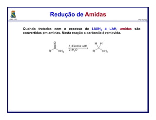 DQOI - UFC Prof. Nunes
Preparação e Hidrólise de NitrilasPreparação e Hidrólise de Nitrilas
Quando tratada com aquoso ácido, nitrilas podem ser convertidas em um
ácido carboxílico. Este processo é chamado de hidrólise.
Esta reação nos fornece um processo de duas etapas para conversão de um
halogeneto de alquila em um ácido carboxílico.
O primeiro passo é uma reação SN2, onde o íon cianeto atua como
nucleófilo. A nitrila resultante é, em seguida, hidrolisada para se obter um
ácido carboxílico.
Uma vez que o primeiro passo é um processo SN2, a reação não pode
ocorrer através halogenetos de alquilo terciários.
125
 