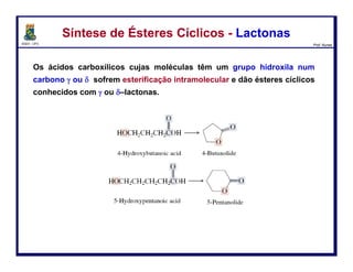 DQOI - UFC Prof. Nunes
O
O
O
O
O
HO
O
HO
O
HO
O
O
OH
OH
OH
+ 3 HOH
glicerol ácido graxo (palmítico)
triacilgliceróis (óleos e gorduras)
Síntese de Ésteres - EsterificaçãoSíntese de Ésteres - Esterificação
7
 