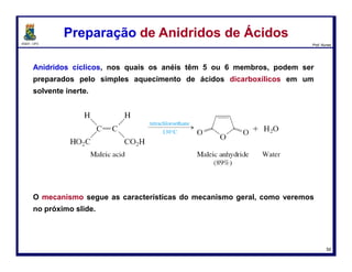 DQOI - UFC Prof. Nunes
Os ácidos carboxílicos também são convertidos em ésteres, quando tratados
com um álcool na presença de um catalisador ácido.
Este processo chama-se a esterificação de Fischer.
Preparação de ÉsteresPreparação de Ésteres
83
 