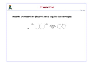 DQOI - UFC Prof. Nunes
Desenhe um mecanismo plausível para a seguinte transformação:
ExercícioExercício
 