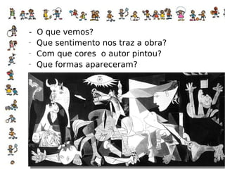 -  O que vemos? Que sentimento nos traz a obra? Com que cores  o autor pintou? Que formas apareceram? 
