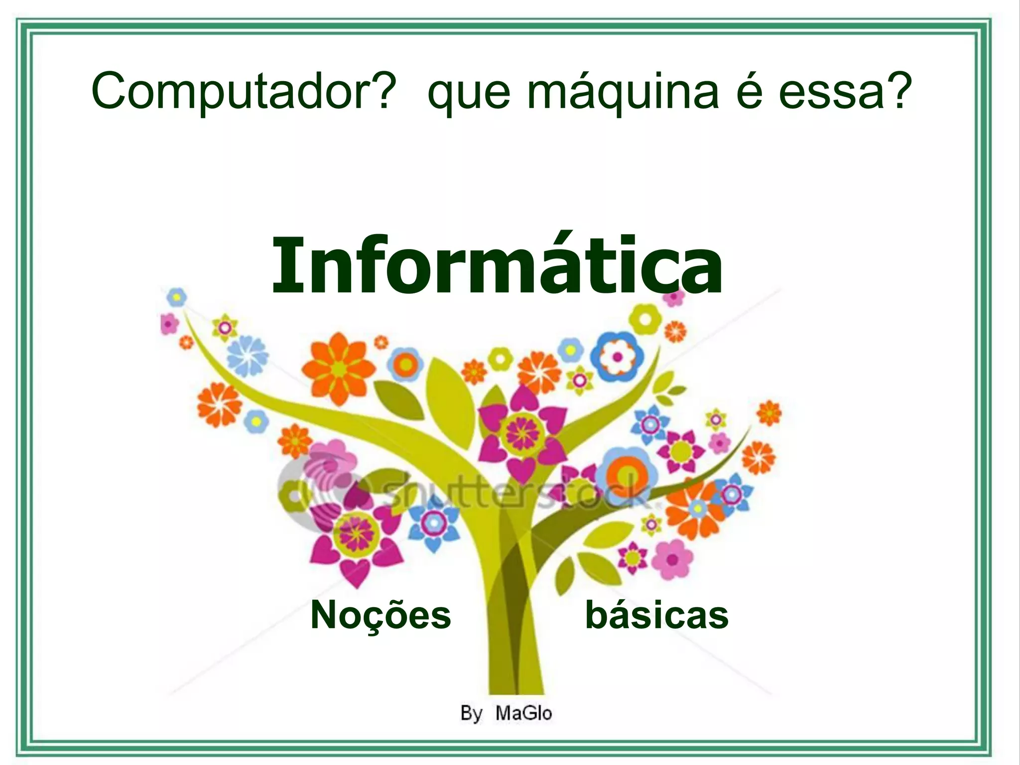 Computador? que máquina é essa?


      Informática



        Noções    básicas
 