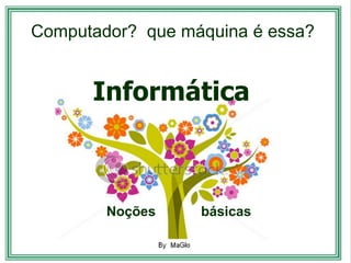 Computador? que máquina é essa?


      Informática



        Noções    básicas
 