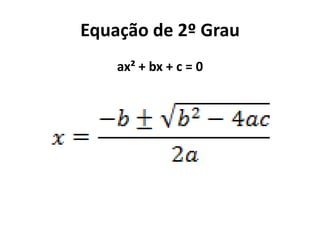 Equação de 2º Grau
ax² + bx + c = 0
 