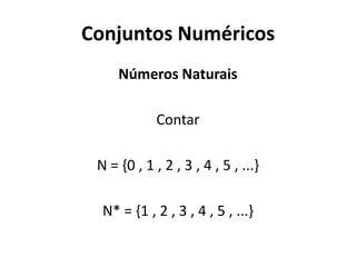 Conjuntos Numéricos
Números Naturais
Contar
N = {0 , 1 , 2 , 3 , 4 , 5 , ...}
N* = {1 , 2 , 3 , 4 , 5 , ...}
 