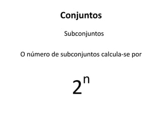 Conjuntos
Subconjuntos
O número de subconjuntos calcula-se por
2
n
 