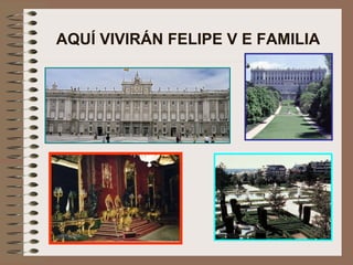 AQUÍ VIVIRÁN FELIPE V E FAMILIA
 