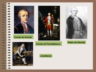 Conde de Aranda
Conde de Floridablanca
Jovellanos
Pablo de Olavide
 
