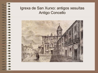 Igrexa de San Xurxo: antigos xesuítas
Antigo Concello
 