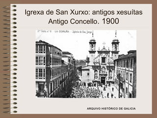 Igrexa de San Xurxo: antigos xesuítas
Antigo Concello. 1900
ARQUIVO HISTÓRICO DE GALICIA
 