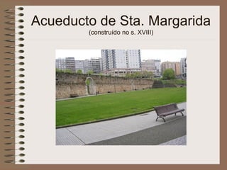 Acueducto de Sta. Margarida
(construído no s. XVIII)
 