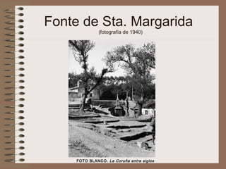 Fonte de Sta. Margarida
(fotografía de 1940)
FOTO BLANCO. La Coruña entre siglos
 