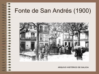 Fonte de San Andrés (1900)
ARQUIVO HISTÓRICO DE GALICIA
 