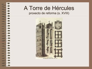 A Torre de Hércules
proxecto de reforma (s. XVIII)
 