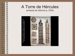 A Torre de Hércules
proxecto de reforma (s. XVIII)
 