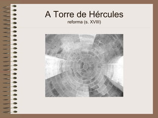 A Torre de Hércules
reforma (s. XVIII)
 