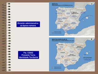 Fte. COAG
Proxecto Terra.
Identidade Territorial
División administrativa
na época romana
 