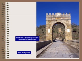 Ponte de Alcántara (Cáceres)
arco central da calzada
Fte. Wikipedia
 