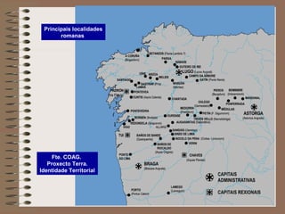 Principais localidades
romanas
Fte. COAG.
Proxecto Terra.
Identidade Territorial
 