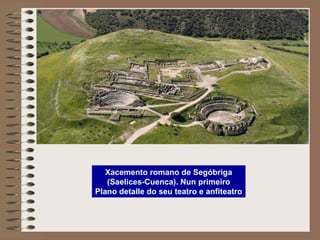 Xacemento romano de Segóbriga
(Saelices-Cuenca). Nun primeiro
Plano detalle do seu teatro e anfiteatro
 