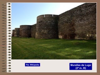 Murallas de Lugo
(2ª m. III)
Fte. Wikipedia
 