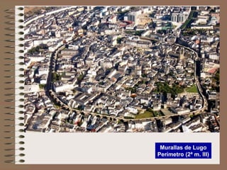 Murallas de Lugo
Perímetro (2ª m. III)
 