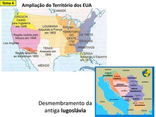 Ampliação do Território dos EUA
Desmembramento da
antiga Iugoslávia
Tema 4
 