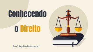 Conhecendo
o Direito
Prof. Raphael Hermano
 
