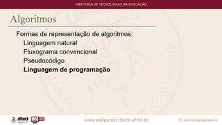 Algoritmos
Formas de representação de algoritmos:
Linguagem natural
Fluxograma convencional
Pseudocódigo
Linguagem de programação
 