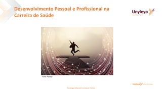 Desenvolvimento Pessoal e Profissional na
Carreira de Saúde
Psicóloga Deborah Correia de Freitas
Fonte: Pixabay
 