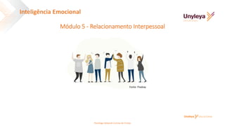 Módulo 5 - Relacionamento Interpessoal
Fonte: Pixabay
Inteligência Emocional
Psicóloga Deborah Correia de Freitas
 