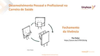 Fechamento
da Vivência
Fonte: Pixabay
Desenvolvimento Pessoal e Profissional na
Carreira de Saúde
Psicóloga Deborah Correia de Freitas
The Potter
https://youtu.be/1TRFtC6LVig
 