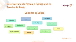 Medicina
Enfermagem
Psicologia
Fisioterapia
Nutrição
Odontologia
Fonoaudiologia
Biomedicina
Educação Física
Terapia ocupacional
Biologia
Farmácia
Carreiras de Saúde
Desenvolvimento Pessoal e Profissional na
Carreira de Saúde
Psicóloga Deborah Correia de Freitas
 
