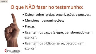 • Opinar sobre igrejas, organizações e pessoas;
• Mencionar denominações;
• Pregar;
• Usar termos vagos (alegre, transformado) sem
explicar;
• Usar termos bíblicos (salvo, pecado) sem
explicar.
O que NÃO fazer no testemunho:
Página 35
em Cataguases/MG
 