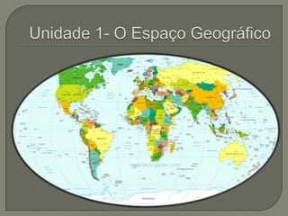Unidade 1- O Espaço Geográfico