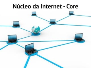 Núcleo da Internet - Core
 