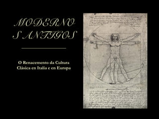 MODERNO
S ANTIGOS
____________________

O Renacemento da Cultura
Clásica en Italia e en Europa

 