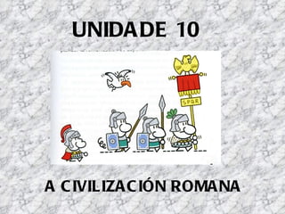 UNIDADE 10 A CIVILIZACIÓN ROMANA 