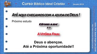 Deus o abençoe.
Até a Próxima oportunidade!!
Próximo estudo
 