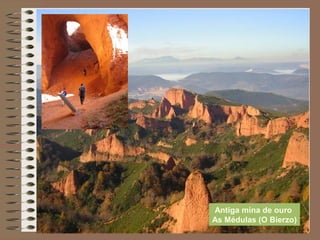 Antiga mina de ouro
As Médulas (O Bierzo)
 
