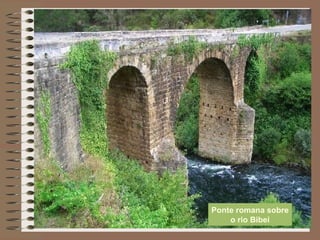 Ponte romana sobre
o rio Bibei
 