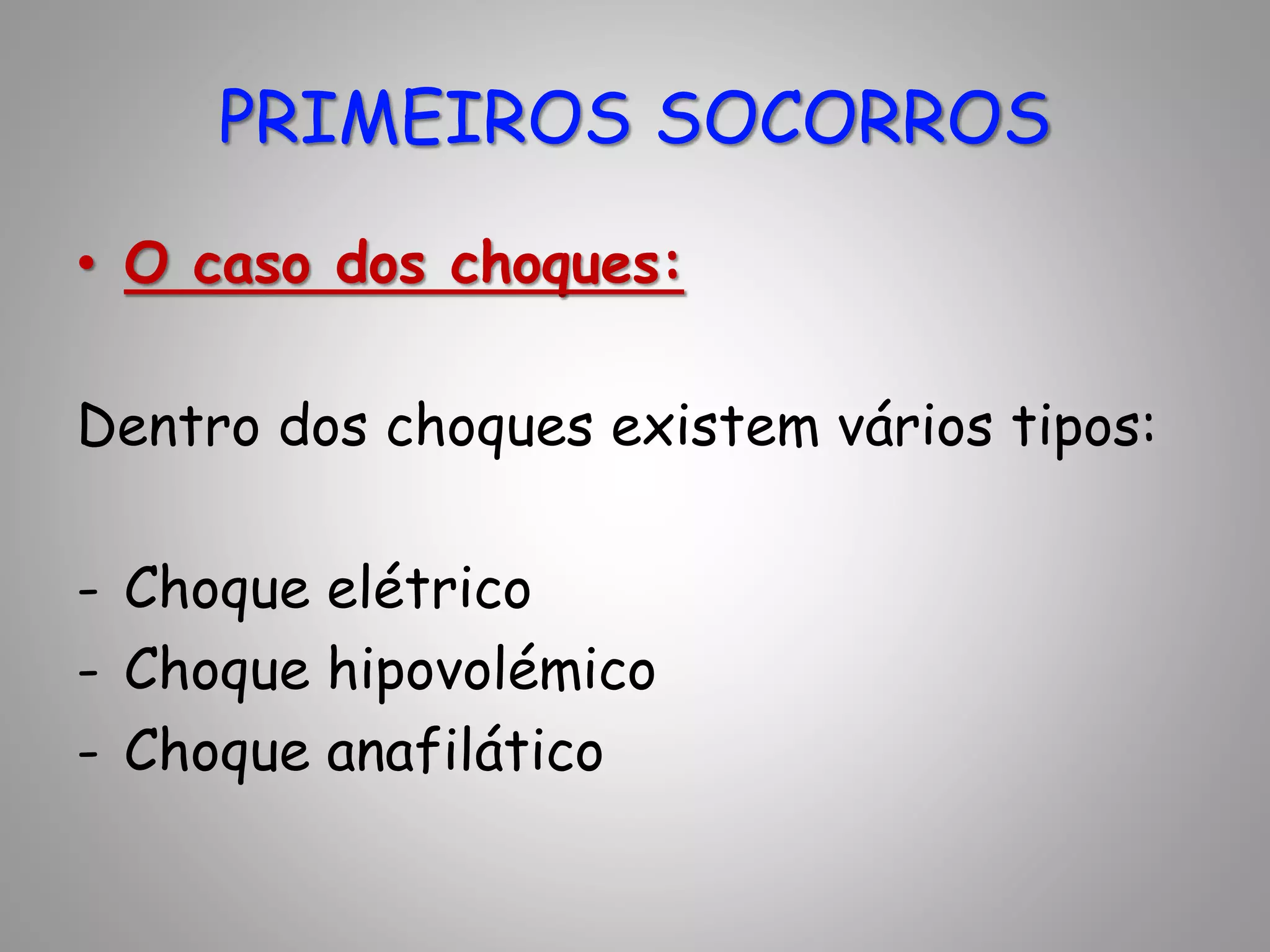 • O caso dos choques:
Dentro dos choques existem vários tipos:
- Choque elétrico
- Choque hipovolémico
- Choque anafilático
PRIMEIROS SOCORROS
 