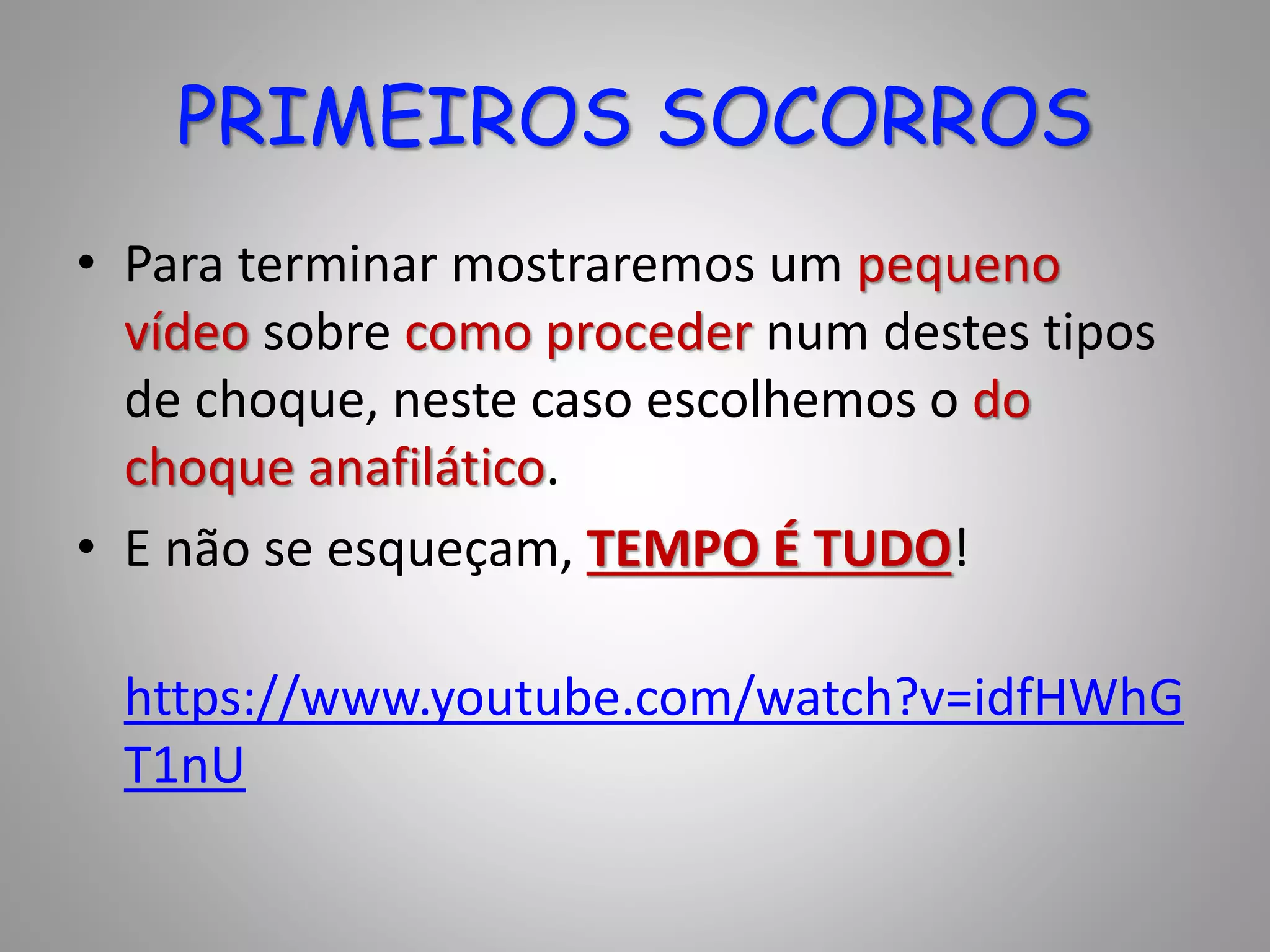 PRIMEIROS SOCORROS
• Para terminar mostraremos um pequeno
vídeo sobre como proceder num destes tipos
de choque, neste caso escolhemos o do
choque anafilático.
• E não se esqueçam, TEMPO É TUDO!
https://www.youtube.com/watch?v=idfHWhG
T1nU
 