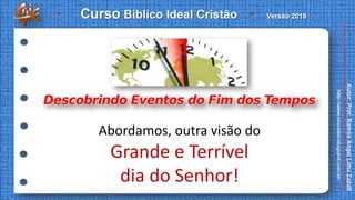 Abordamos, outra visão do
Grande e Terrível
dia do Senhor!
 