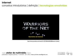 internet
conceitos introdutórios | deﬁnição | tecnologias envolvidas




                       http://www.youtube.com/watch?v=QTdR6SnE0zQ&feature=related
 