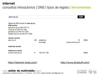internet
conceitos introdutórios | DNS | tipos de registo | ferramentas




   http://network-tools.com/            http://www.dnsstuff.com/
 