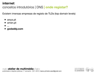 internet
conceitos introdutórios | DNS | onde registar?
Existem imensas empresas de registo de TLDs (top domain levels)

 •   arsys.pt
 •   amen.pt
 •   ...
 •   godaddy.com
 