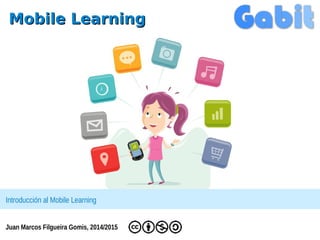 MMoobbiillee LLeeaarrnniinngg 
Introducción al Mobile Learning 
Juan Marcos Filgueira Gomis, 2014/2015 
 