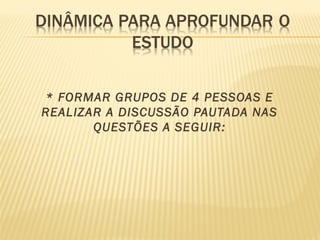 * FORMAR GRUPOS DE 4 PESSOAS E
REALIZAR A DISCUSSÃO PAUTADA NAS
QUESTÕES A SEGUIR:

 
