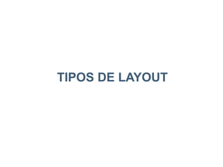 TIPOS DE LAYOUT
 